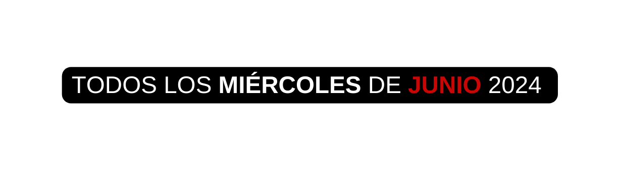 TODOS LOS MIÉRCOLES DE JUNIO 2024